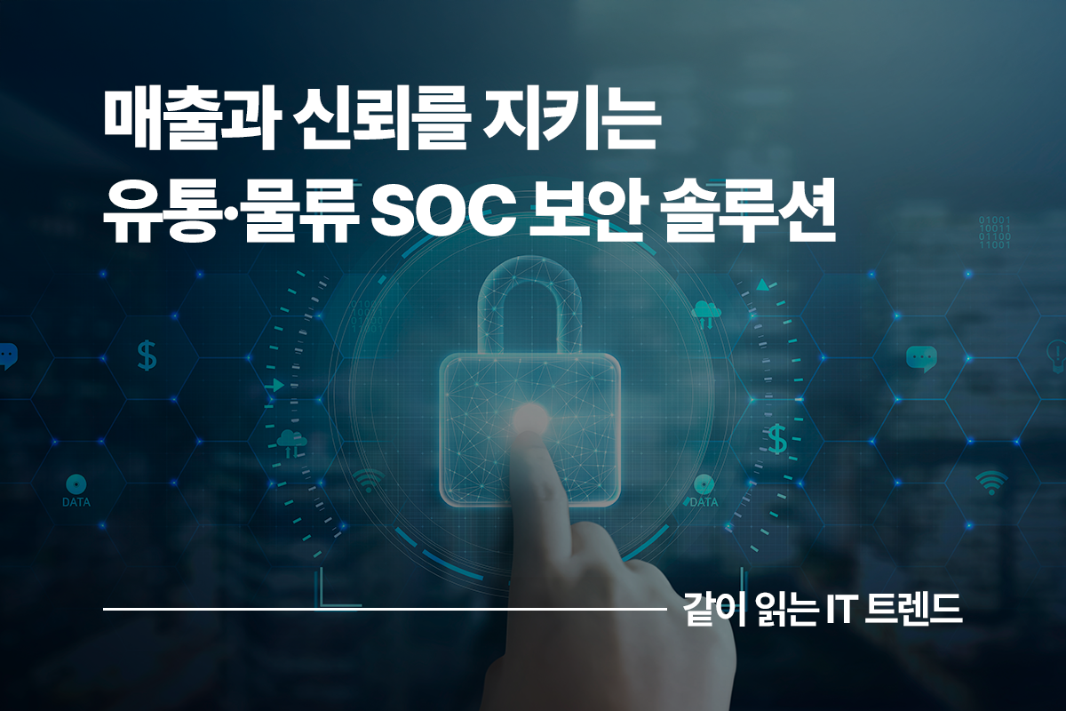 멈춤 없는 유통·물류, 매출과 신뢰를 지키는 SOC 보안 솔루션