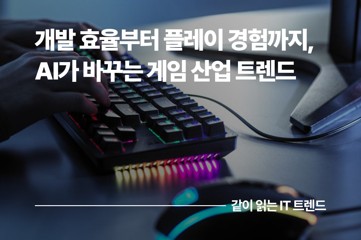 개발 효율부터 플레이 경험까지, AI가 바꾸는 게임 산업 트렌드