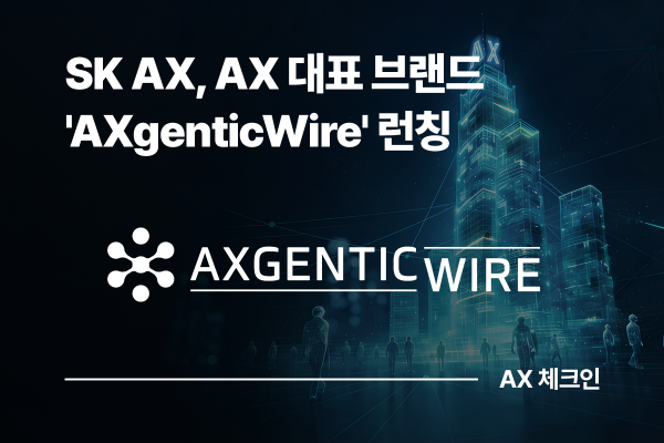 SK AX, 에이전틱 AI 시대에 최적화된 AX 대표 브랜드 'AXgenticWire' 런칭