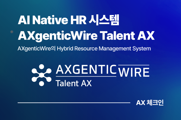 AXgenticWire Talent AX, 모두의 일하는 방식을 바꾸는 AI Native HR 시스템