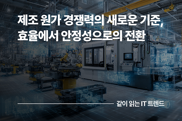 AI 시대 제조 원가 경쟁력의 새로운 기준, 효율에서 안정성으로의 전환