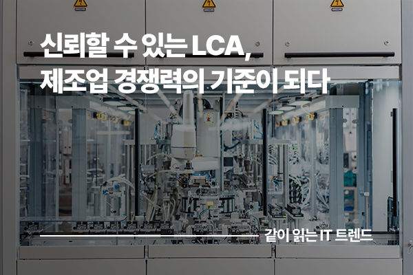 신뢰할 수 있는 전과정 평가(LCA), 제조업 경쟁력의 기준이 되다