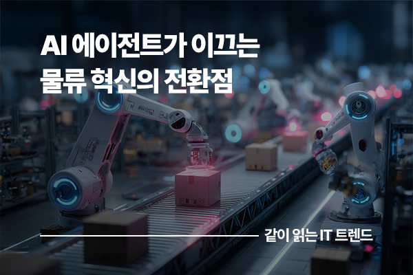 스스로 일하는 물류센터의 등장: AI 에이전트(AI Agent)가 이끄는 물류 혁신의 전환점