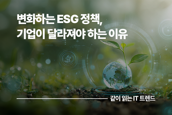변화하는 ESG 정책, 지금 기업이 달라져야 하는 이유
