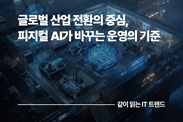 글로벌 산업 전환의 중심, 피지컬 AI가 바꾸는 운영의 기준